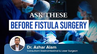 Ask these BEFORE FISTULA Surgery | Dr Azhar Alam
