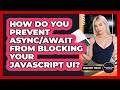 How Do You Prevent Async/Await From Blocking Your JavaScript UI? - JavaScript Toolkit