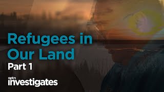 Refugees in Our Land – Part 1 | APTN Investigates