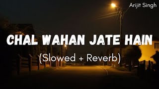 Chal Wahan Jate Hain - Slowed And Reverb | Arijit Singh - Lofi Songs - Indian Lofi Song Channel