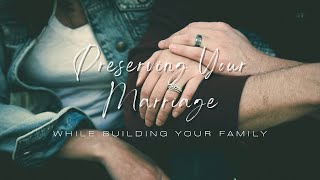 Preserving Your Marriage While Building Your Family