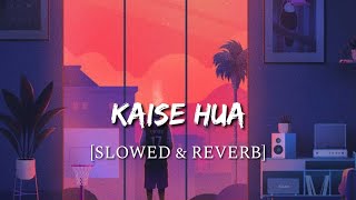 Kaise Hua [Slowed + Reverb] - Kabir Singh | Smart Lyrics