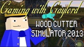 Gaming with Gaylord Episode 5: Woodcutter Simulator 2013