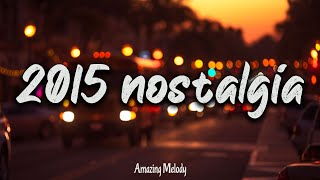 2015 throwback mix ~nostalgia playlist ~ It's summer 2015 and you are on roadtrip