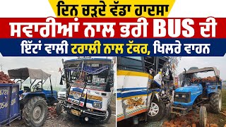 ਦਿਨ ਚੜਦੇ ਵੱਡਾ ਹਾਦਸਾ, ਸਵਾਰੀਆਂ ਨਾਲ ਭਰੀ Bus ਦੀ ਇੱਟਾਂ ਵਾਲੀ ਟਰਾਲੀ ਨਾਲ ਟੱਕਰ, ਖਿਲਰੇ ਵਾਹਨ