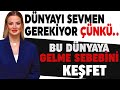 Dünyayı sevmen gerekiyor çünkü...