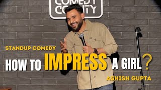 HOW TO IMPRESS A GIRL | Standup comedy by Ashish Gupta