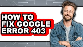 How to Fix Google Error 403 (easy Method)