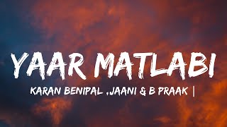 YAAR MATLABI(lyrics) | KARAN BENIPAL | JAANI | B PRAAK | PUNJABI SAD SONGS