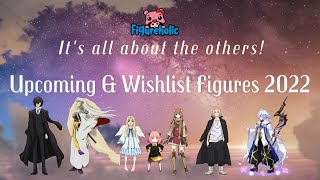 [Figureholic] 4k* Upcoming \u0026 Wishlist 2022 It's all about the others! [Eng sub]