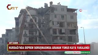 NURDAĞI'NDA DEPREM SORUŞMASINDA ARANAN YUNUS KAYA YAKALANDI