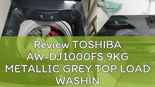 Review TOSHIBA AW-DJ1000FS 9KG METALLIC GREY TOP LOAD WASHING MACHINE WITH DIRECT DRIVE INVERTER MO