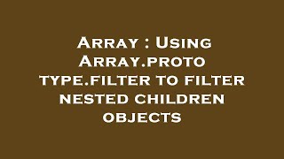 Array : Using Array.prototype.filter to filter nested children objects