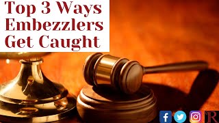 Top 3 Ways Embezzlers Get Caught!