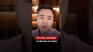 BITCOIN LẬP ĐỈNH RỒI, CÓ NÊN MUA KHÔNG?