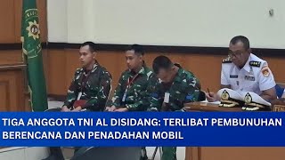 Tiga Anggota TNI AL Disidang: Terlibat Pembunuhan Berencana dan Penadahan Mobil