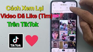 Cách Xem Lại Video Đã Like Trên TikTok - Xem Lại Video Đã Tim Trên TikTok