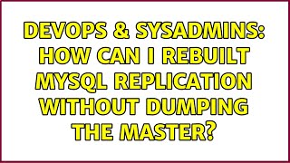 DevOps & SysAdmins: How can I rebuilt MySQL replication without dumping the master? (4 Solutions!!)