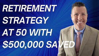 Retirement Strategy at 50 with $500,000 Saved For Retirement