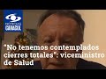 “No tenemos contemplados cierres totales”: viceministro de Salud sobre rebrote de COVID-19