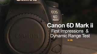 Canon 6D Mark II First Impressions \u0026 Dynamic Range Test - in 4k