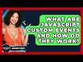 What Are JavaScript Custom Events And How Do They Work? - JavaScript Toolkit