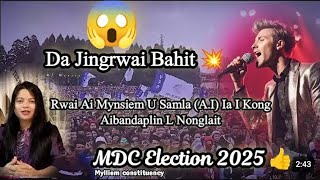 😱 Da Jingrwai Bahit💥 Rwai Ai Mynsiem U Samla A.I Ia I Kong Aibandaplin LNonglait MDC Election 2025👍