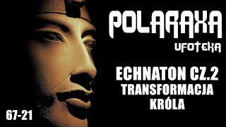 Polaraxa 67-21: Echnaton cz.2: Transformacja króla