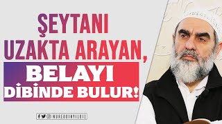 ŞEYTANI UZAKTA ARAYAN, BELAYI DİBİNDE BULUR! | Nureddin Yıldız