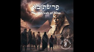 Shabbat Bo: The Commandment of Time