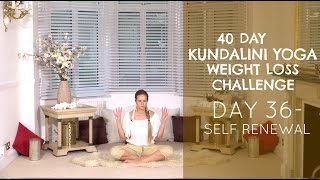 Day 36: Self Renewal - The 40-Day Kundalini Yoga Weight Loss Challenge w/ Mariya