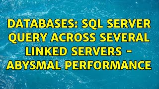 Databases: SQL Server query across several linked servers - abysmal performance (2 Solutions!!)