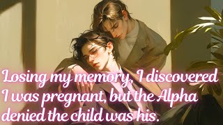 【ABO】Losing my memory, I discovered I was pregnant, but the Alpha denied the child was his