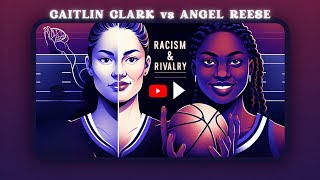 Racism \u0026 Rivalry: Caitlin Clark vs Angel Resse