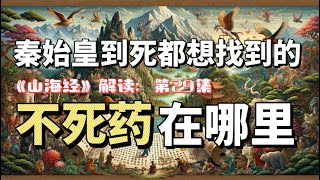 《山海经》解读29集：秦始皇到死都想找到的不死药在哪里｜寻仙问药，长生不老，不死，这些都是从古到今的深远话题