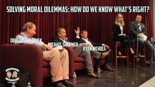 Solving Moral Dilemmas: How Do We Know What's Right? Michael Shermer, Doug Navarick, & Ryan Nichols