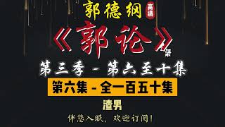 郭德纲｜单口相声｜整场闲白｜第三季【郭论】第 6 至 10 集（全 150 集）｜渣男 / 吃花 / 逼婚 / 童谣 / 穷吃论｜2 小时助眠