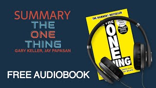 Summary of The ONE Thing by Gary Keller and Jay Papasan | Free Audiobook