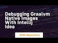 Debugging graalvm native images with intellij idea