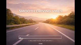 🚗 Smooth Driving Vibes | Relaxed Music for Driving | VMG