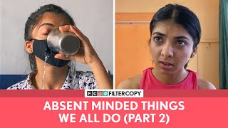 FilterCopy | Absent Minded Things We All Do (Part - 2) | Ft. Devishi Madan & Kavita Wadhawan