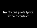 twenty one pilots lyrics without context