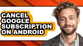 How to Cancel Google Subscription on Android - Full Guide