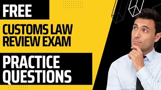 Customs Law Review Exam Free Practice Questions