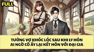 [FULL REVIEW] TƯỞNG VỢ KHÓC LÓC SAU KHI LY HÔN AI NGỜ CÔ ẤY LẠI KẾT HÔN VỚI ĐẠI GIA