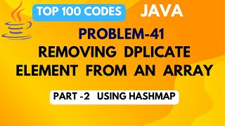 REMOVE DUPLICATE ELEMENTS FROM AN ARRAY USING HASHMAP | PROBLEM 41 - Part 2 | TOP 100 CODES | JAVA |