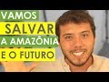 Vamos salvar a AMAZÔNIA e o futuro! - Thiago Ávila - Bemvivendo