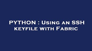 PYTHON : Using an SSH keyfile with Fabric