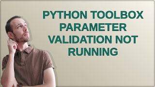 Gis: Python Toolbox Parameter Validation Not running
