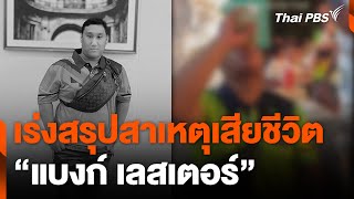 เร่งสรุปสาเหตุเสียชีวิต “แบงก์ เลสเตอร์” | ทันข่าว | 26 ธ.ค. 67